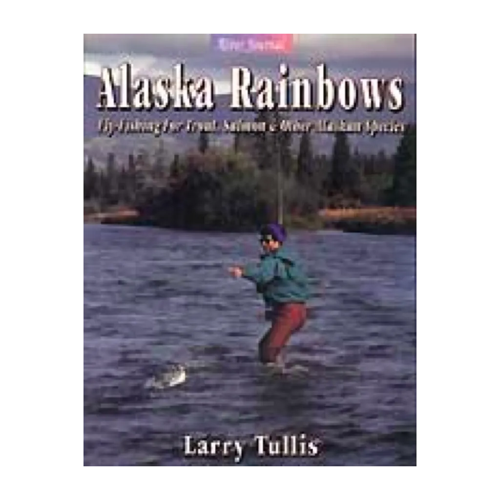 Alaska Rainbows: Fly-Fishing For Trout, Salmon and other Alaska Species