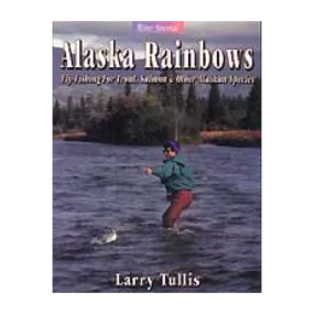 Alaska Rainbows: Fly-Fishing For Trout, Salmon and other Alaska Species